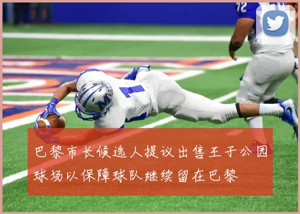 巴黎市长候选人提议出售王子公园球场以保障球队继续留在巴黎