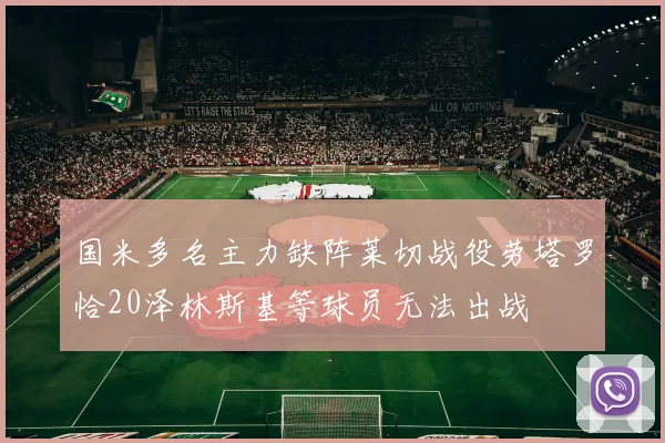 国米多名主力缺阵莱切战役劳塔罗恰20泽林斯基等球员无法出战