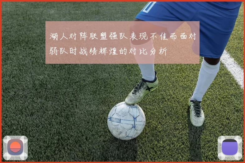 湖人对阵联盟强队表现不佳而面对弱队时战绩辉煌的对比分析